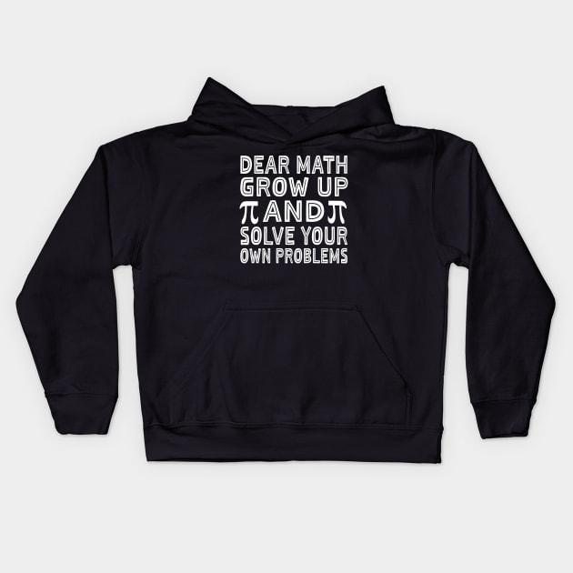 Dear Math Grow Up And Solve Your Own Problems Funny Pi Day Kids Hoodie by Uniqueify